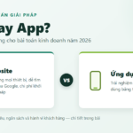 So Sánh Web Và App: Doanh Nghiệp Nên Chọn Gì Năm 2026